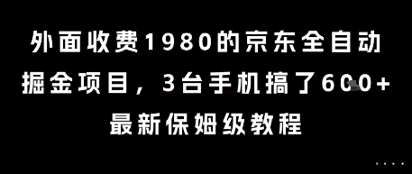 外面收费1980的京东全自动掘金项目，3台手机搞了6张，最新保姆级教程【揭秘】-副业网