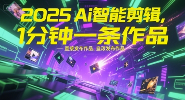 2025Ai智能剪辑，不需要剪辑，直接发布作品，自动剪辑，1分钟一条作品-副业网