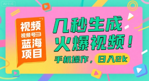视频号蓝海项目，几秒生成火爆视频，手机操作，日入2k【揭秘】-副业网