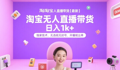 淘宝无人直播带货【最新】，日入1k+，独家技术，无违规无封号，开播就出单【揭秘】-副业网