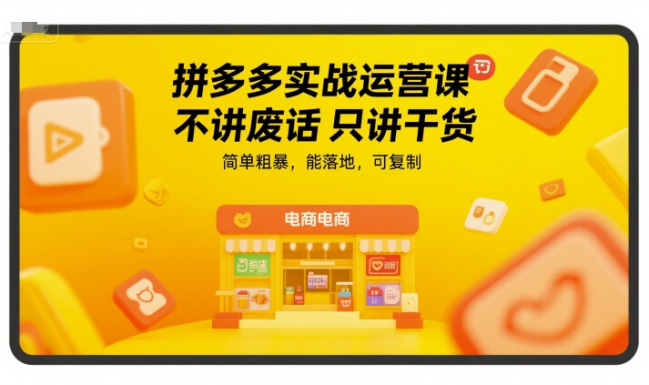 拼多多实战运营课，不讲废话只讲干货，简单粗暴，能落地，可复制-副业网