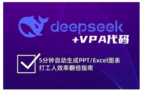 deepseek+VPA代码，5分钟自动生成PPT/Excel图表打工人效率翻倍指南(更新7月)-副业网