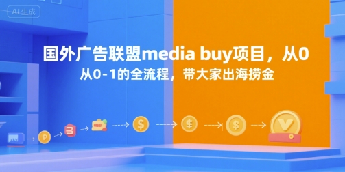 国外广告联盟media buy项目，从0-1的全流程，带大家出海捞金-副业网