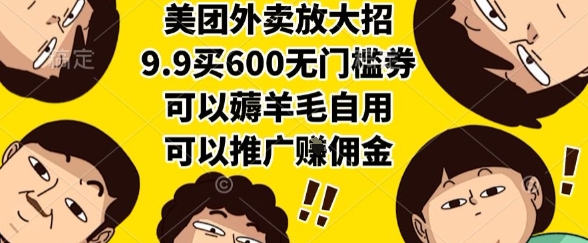 美团外卖放大招，9.9买600无门槛券，可以薅羊毛自用，可以推广挣佣金【揭秘】-副业网