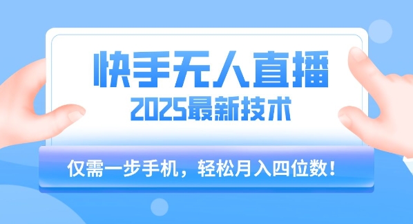 【快手无人直播】2025年最新玩法，只需一部手机，轻松月入四位数【揭秘】-副业网