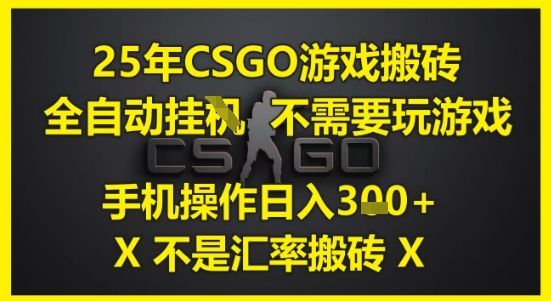 25年CSGO游戏搬砖，全自动运行，不需要玩游戏，手机操作日入3张(不是汇率搬砖)【揭秘】-副业网