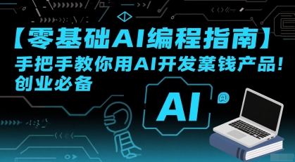 【零基础AI编程指南】手把手教你用AI开发賺钱产品！创业必备-副业网