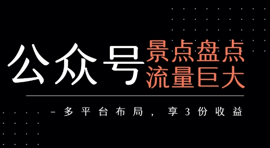 公众号流量主-景点盘点 流量巨大 多平台布局享3份收益-副业网