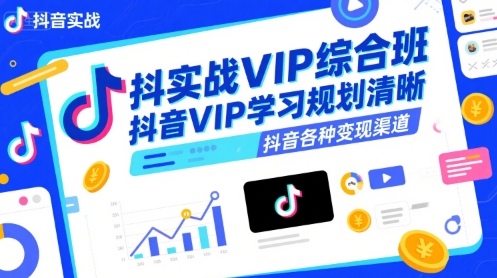 抖音实战VIP综合班，抖音VIP学习规划请晰抖音各种变现渠道-副业网