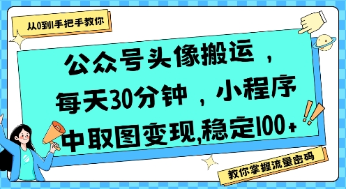 公众号头像搬运，每天30分钟，小程序中取图变现稳定100+-副业网
