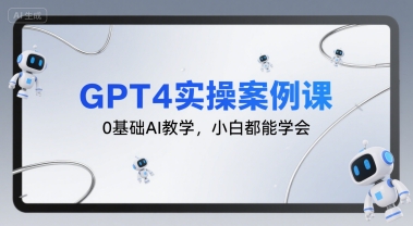 GPT4实操案例课，0基础AI教学，小白都能学会-副业网
