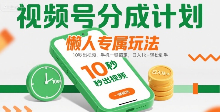 视频号分成计划懒人专属玩法：10 秒出视频，手机一键搞定，日入1k+ 轻松到手【揭秘】-副业网