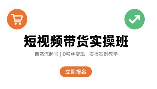 短视频带货实操班，自然流电商快速起号，实现轻松带货变现-副业网