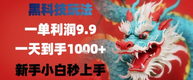 黑科技一单利润9.9米，一天轻松四位数项目，不挑人，小白也可轻松上手【揭秘】-副业网