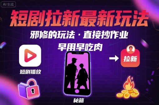 解锁短剧拉新最新玩法，邪修的玩法，直接抄作业，早用早吃肉-副业网
