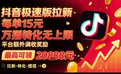 抖音极速版拉新，平台扶持力度大，每单15米，万播转化无上限，平台额外满收奖励-副业网