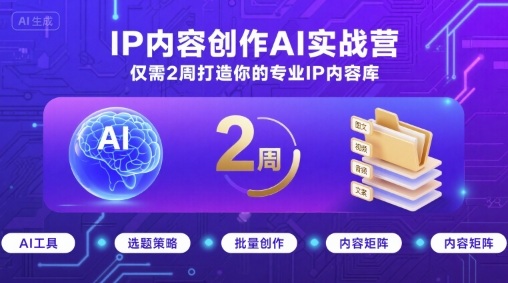 IP内容创作AI实战营，仅需2周打造你的专业IP内容库-副业网