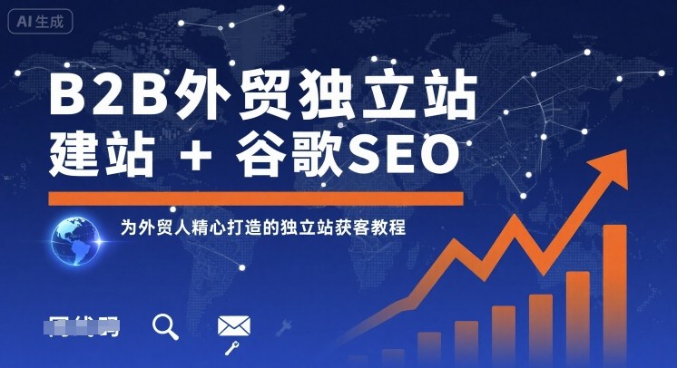 B2B外贸独立站建站+谷歌SEO，为外贸人精心打造的独立站获客教程-副业网