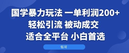 国学暴力玩法：一单利润2张+轻松引流 被动成交  适合全平台   小白首选-副业网
