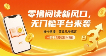 零撸阅读新风口，无门槛平台来袭，操作便捷，简单几步搞定，一部手机轻松日入3张【揭秘】-副业网