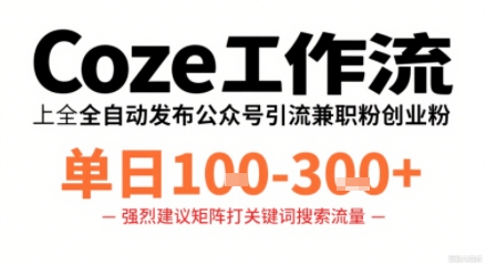 Coze工作流一键发布高质量公众号引流兼职粉代发粉，单日1-3张-副业网
