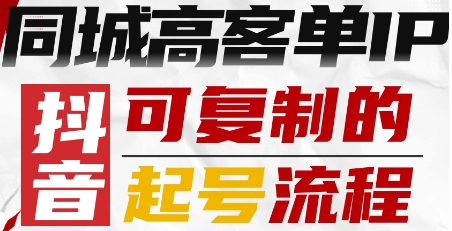 抖音同城高客单IP—可复制的起号流程-副业网
