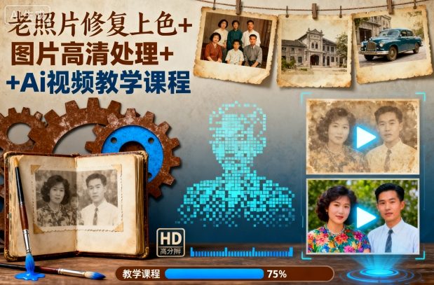 老照片修复上色+图片高清处理+Ai视频教学课程-副业网