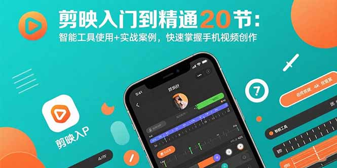 剪映入门到精通20节：智能工具使用+实战案例，快速掌握手机视频创作-副业网