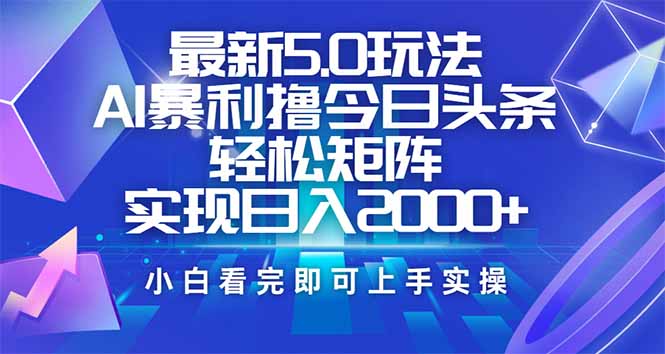 今日头条最新5.0玩法，思路简单，复制粘贴，轻松实现矩阵日入2000+-副业网