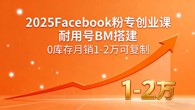 2025Facebook粉专创业课，耐用号BM搭建，0库存月销1-2万可复制-副业网