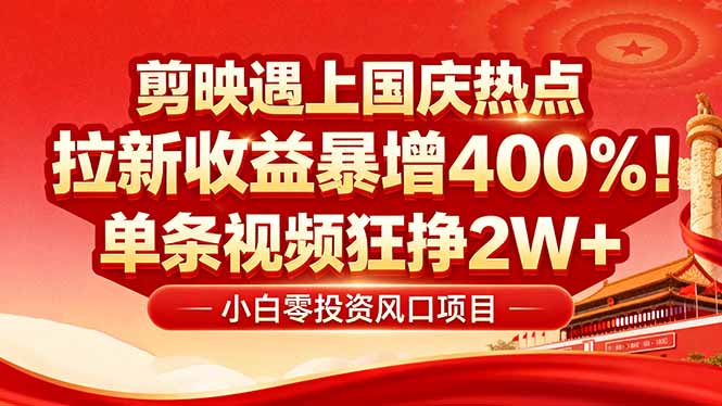 国庆流量风口！剪映小白吃红利：0基础几分钟一条，拉新收益暴涨400%，…-副业网