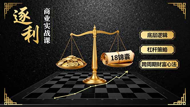 《逐 利》商业实战课，底层逻辑、杠杆策略、18锦囊，跨周期财富心法-副业网