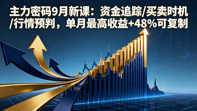 主力密码9月新课：资金追踪/买卖时机/行情预判，单月最高收益+48%可复制-副业网