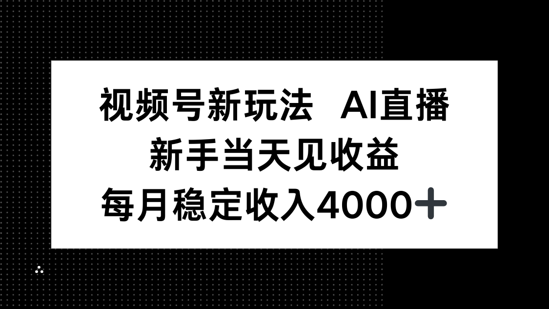 视频号新玩法AI直播，新手小白当天见收益，月入4000+-副业网