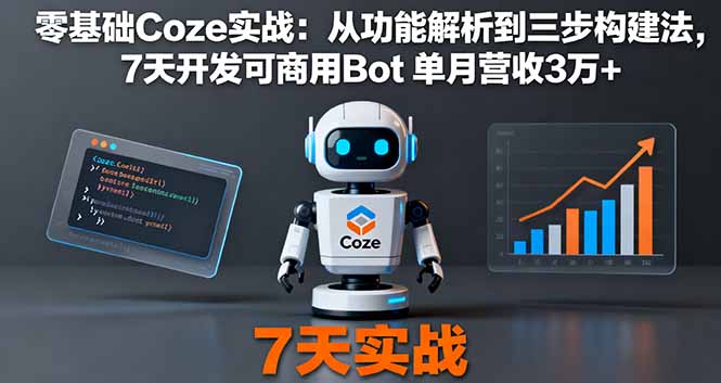 零基础Coze实战：从功能解析到三步构建法，7天开发可商用Bot 单月营收3万+-副业网