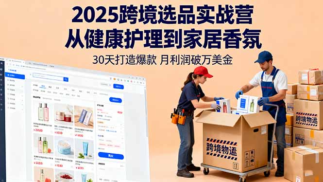 2025跨境选品实战营：从健康护理到家居香氛，30天打造爆款,月利润破万美金-副业网