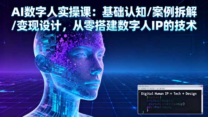 AI数字人实操课：基础认知/案例拆解/变现设计，从零搭建数字人IP的技术-副业网