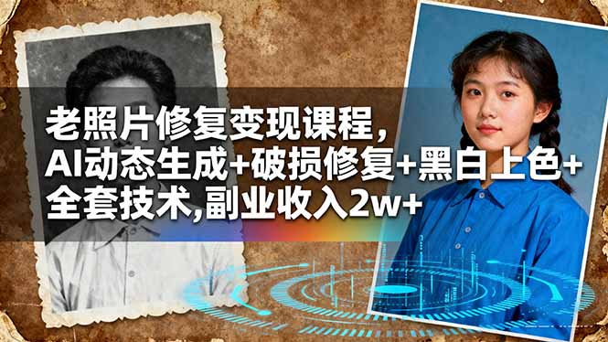 老照片修复变现课程，AI动态生成+破损修复+黑白上色+全套技术,副业收入2w+-副业网