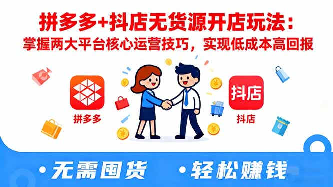 拼多多+抖店无货源开店玩法：掌握两大平台核心运营技巧，实现低成本高回报-副业网