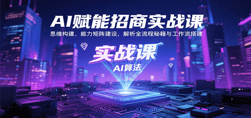 AI赋能招商实战课：思维构建、能力矩阵建设，解析全流程秘籍与工作流搭建-副业网