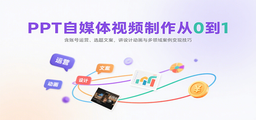 PPT自媒体视频制作从0到1：含账号运营、选题文案，讲设计动画与多领域案例变现技巧-副业网