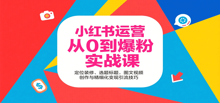 小红书运营从0到爆粉实战课：定位装修、选题标题，图文视频创作与精细化变现引流技巧-副业网