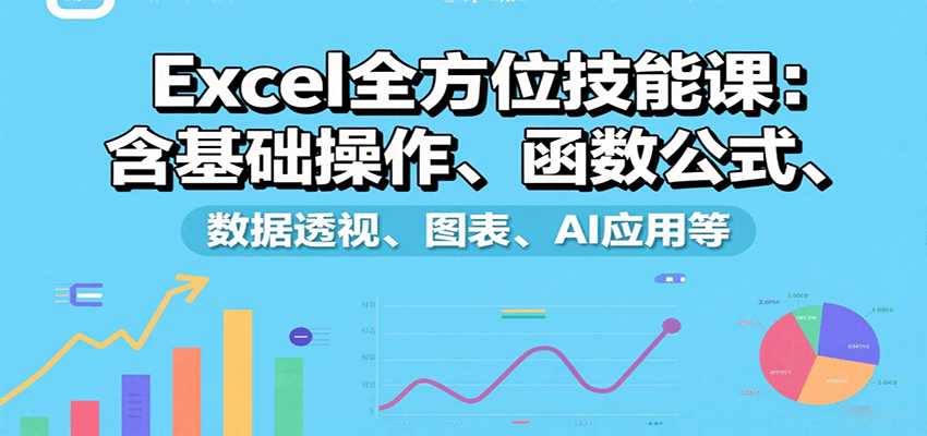 Excel全方位技能课：含基础操作、函数公式、数据透视、图表、AI应用等-副业网