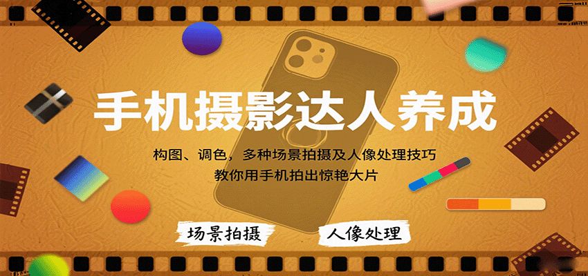 手机摄影达人养成，构图、调色，多种场景拍摄及人像处理技巧，教你用手机拍出惊艳大片-副业网