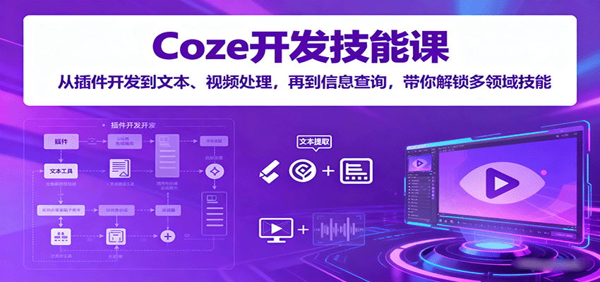 Coze开发技能课：从插件开发到文本、视频处理，再到信息查询，带你解锁多领域技能-副业网
