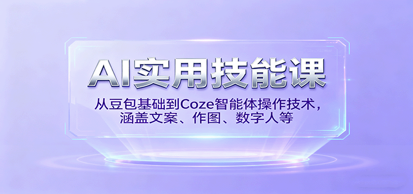 AI实用技能课，从豆包基础到Coze智能体操作技术，涵盖文案、作图、数字人等-副业网
