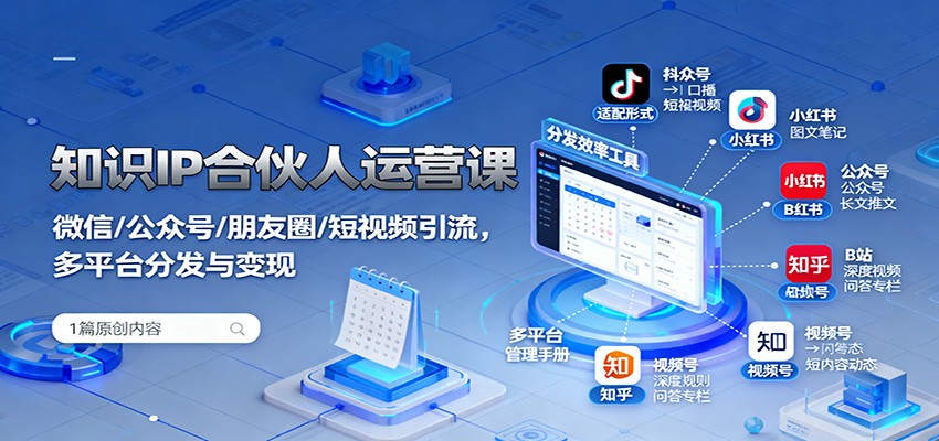 知识IP合伙人运营课：微信/公众号/朋友圈/短视频引流，多平台分发与变现-副业网
