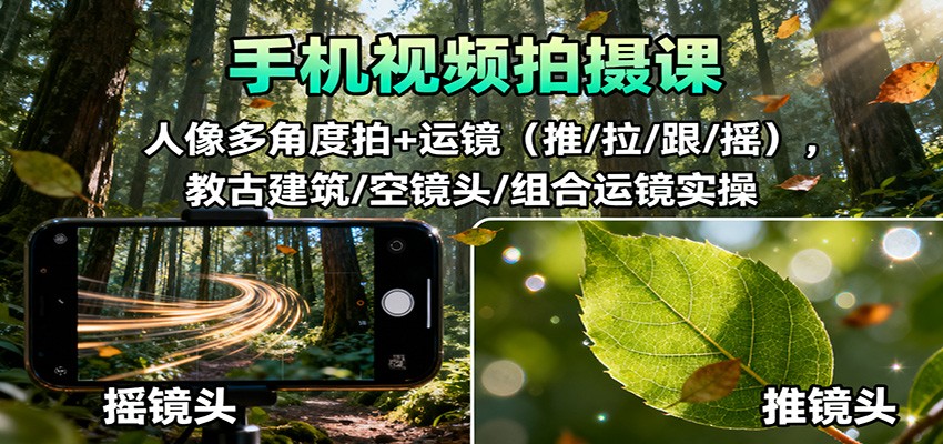手机视频拍摄课：人像多角度拍+运镜(推/拉/跟/摇)，古建筑/空镜头/组合运镜实操-副业网
