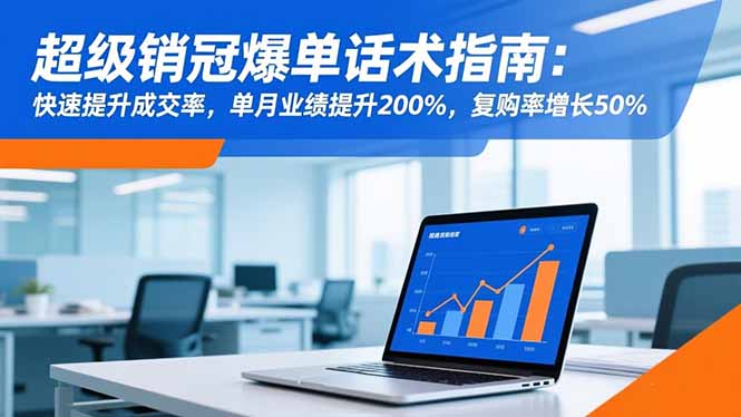 超级销冠爆单话术指南：快速提升成交率，单月业绩提升200%，复购率增长50%-副业网