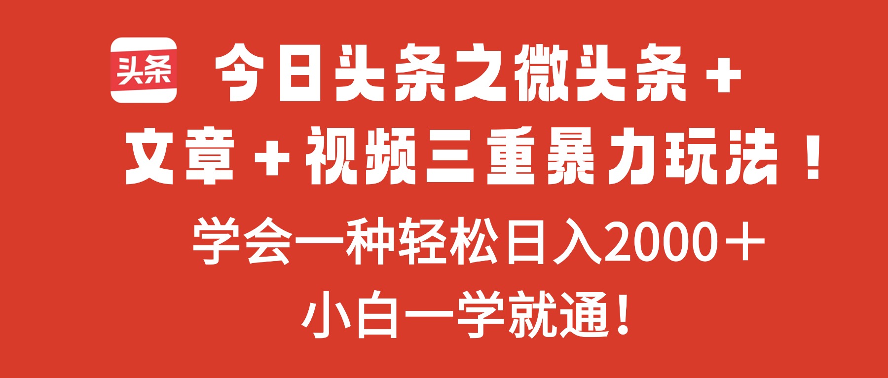 今日头条之微头条＋文章＋视频三重暴力玩法，学会一种轻松日入2000＋，…-副业网